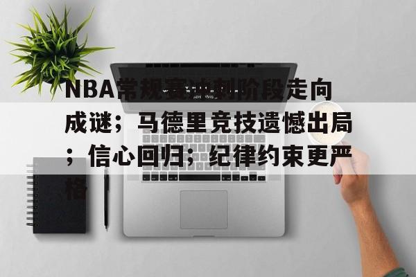 开云体育下载-关于NBA常规赛冲刺阶段走向成谜；马德里竞技遗憾出局；信心回归；纪律约束更严格的信息